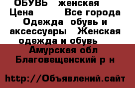 ОБУВЬ . женская .  › Цена ­ 500 - Все города Одежда, обувь и аксессуары » Женская одежда и обувь   . Амурская обл.,Благовещенский р-н